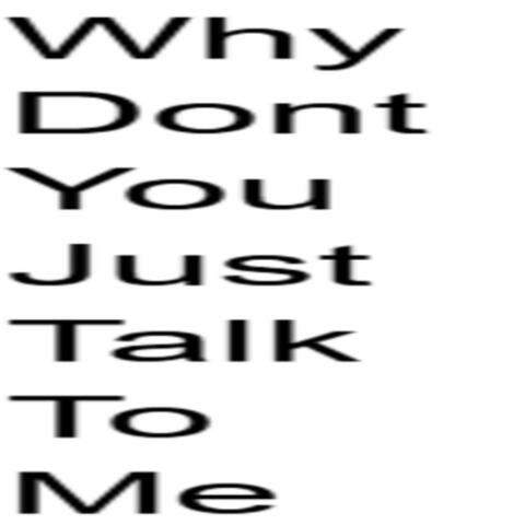 WhyDontYouJustTalkToMe
