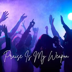Praise Is My Weapon