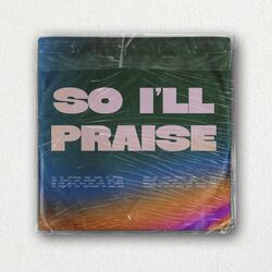 So I'll Praise