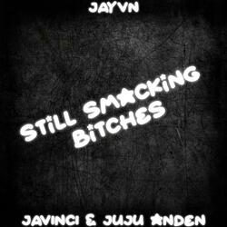 STILL SMACKING BITCHES! (feat. juju anden & Javinci)