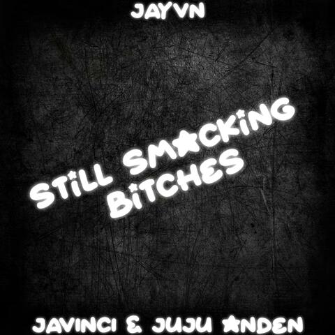 STILL SMACKING BITCHES! (feat. juju anden & Javinci)