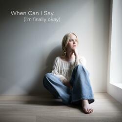 When Can I Say (i'm finally okay)