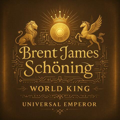 BRENT JAMES SCHONING WORLD KING UNIVERSAL EMPEROR