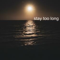 Stay Too Long