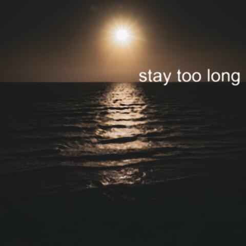 Stay Too Long