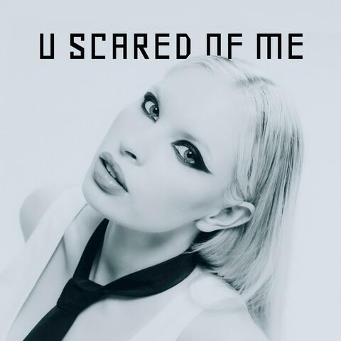 U SCARED OF ME