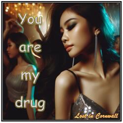 You are my drug