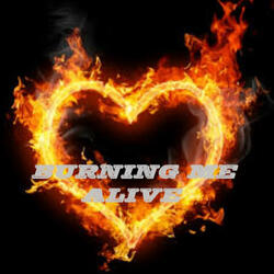 BURNING ME ALIVE