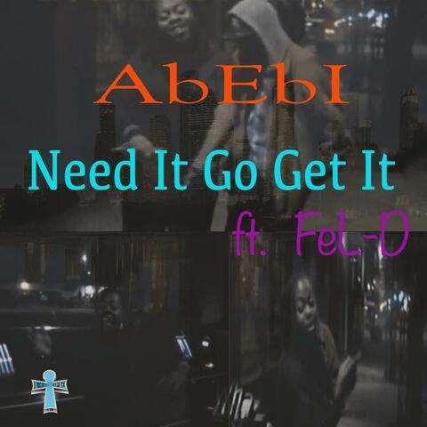Need It Go Get It! (feat. Fel D.)