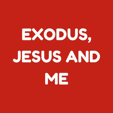 Exodus, Jesus and Me