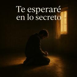 Te esperaré en lo secreto