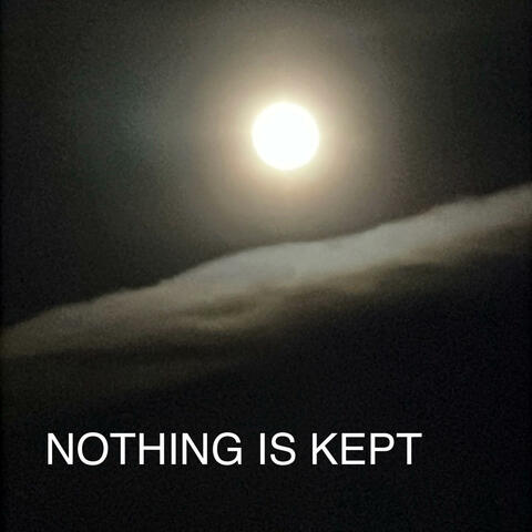 NOTHING IS KEPT