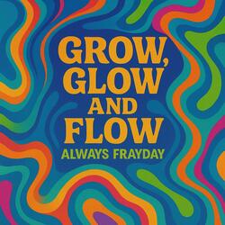 Grow Glow and Flow