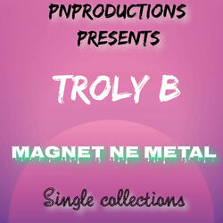 Troly B x Magnet Ne Metal