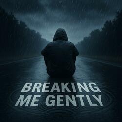 Breaking Me Gently