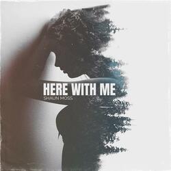 Here with me