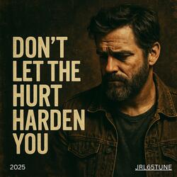 Don't Let The Hurt Harden You