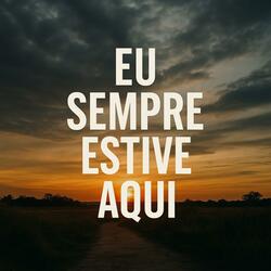 Eu Sempre Estive Aqui
