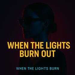 When the Lights Burn Out