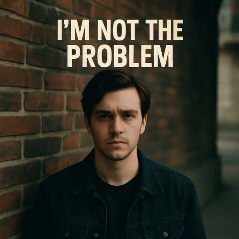 I’m Not the Problem