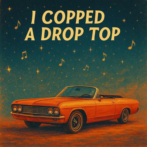 I Copped A Drop Top