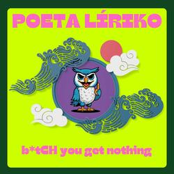 Poeta Líriko - Bitch, You Get Nothing