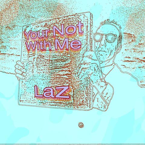 Your Not With Me