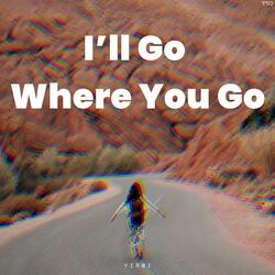 I'll Go Where You Go