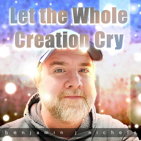 Let the Whole Creation Cry