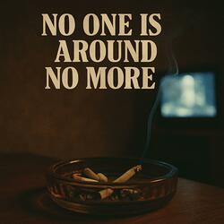 No One Is Around No More