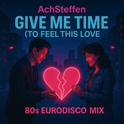 Give Me Time (To Feel This Love) 80s Eurodisco Mix