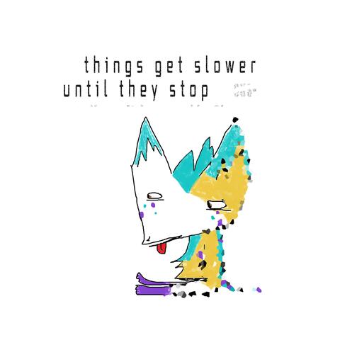 things get slower until they stop