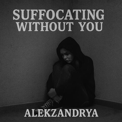 Suffocating Without You.