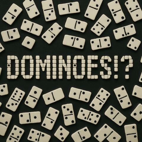 DOMINOES?!