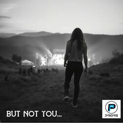 But not you...