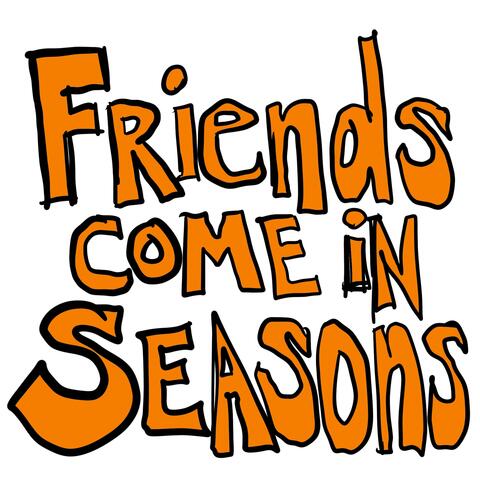 Friends Come In Seasons
