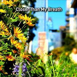 Closer than my breath