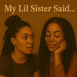 My Lil Sister Said...