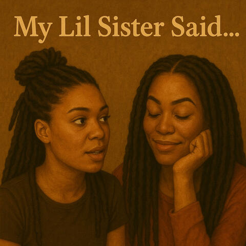 My Lil Sister Said...