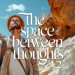 The Space Between Thoughts V2