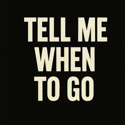 Tell Me When To Go