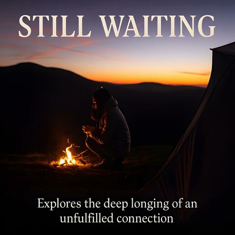 Still Waiting (Explores the deep longing of an unfulfilled connection)