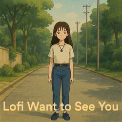 Lofi Want to See You