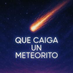 Que Caiga Un Meteorito