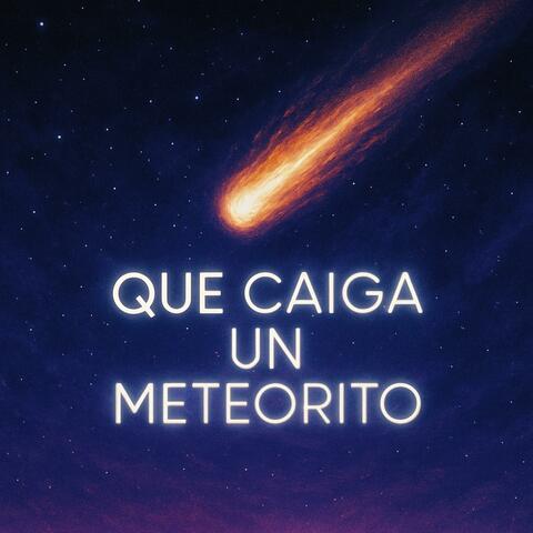 Que Caiga Un Meteorito