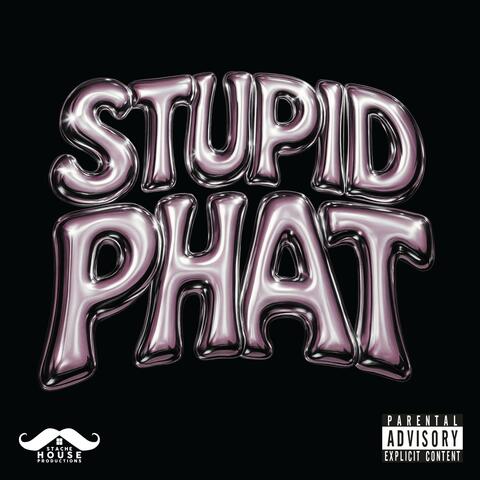STUPID PHAT