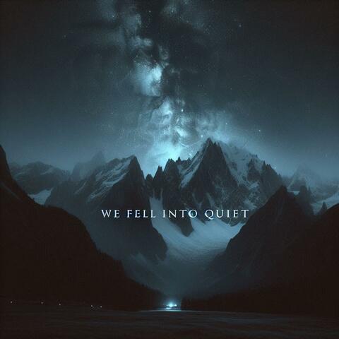 We Fell Into Quiet