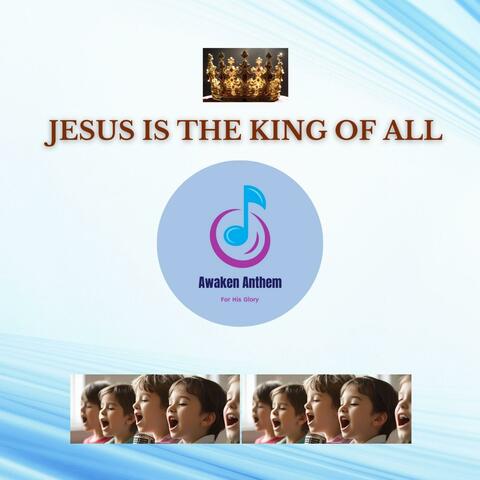 JESUS IS THE KING OF ALL