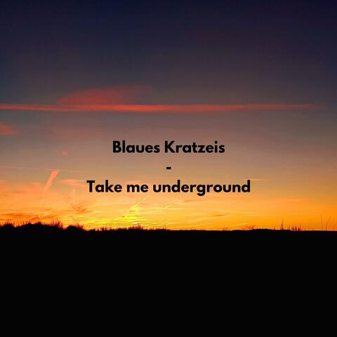 Take me underground