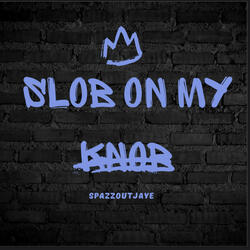 Slob on my knob